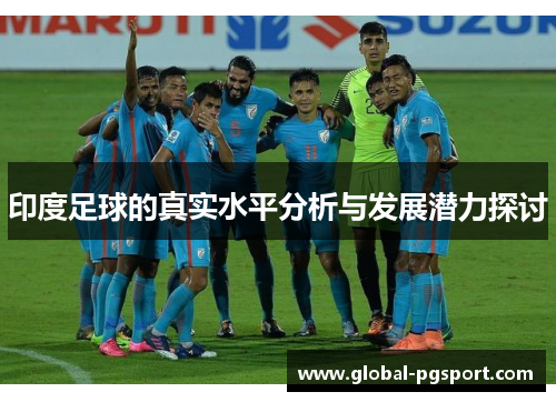 印度足球的真实水平分析与发展潜力探讨